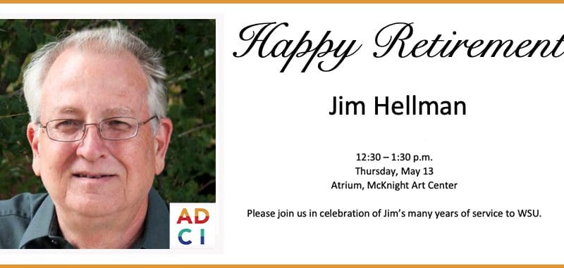 Please join Wichita State University Art, Design, Creative and Industries (ADCI) for a retirement reception for Jim Hellman, an associate professor, is scheduled from 12:30 p.m. to 1:30 p.m. May 13 at the McKnight Art Center atrium. 