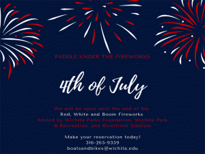 A blue background with fireworks framing the text, the text reads ' paddle under the fireworks, We will be open until the end of the red white and boom fireworks hosted by Wichita Parks Foundation, Wichita Park and Recreation, and Riverfront stadium. Make your reservation today! 316-265-9359 or boatsandbikes@wichita.edu.'
