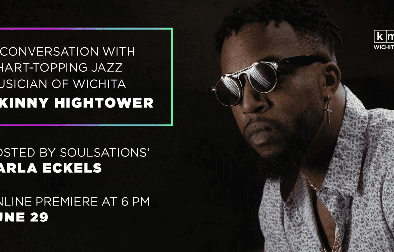 A conversation with chart-topping jazz musician of Wichita Skinny Hightower. Hosted by Soulsations' Carla Eckels. Online premiere at 6 p.m. June 29.