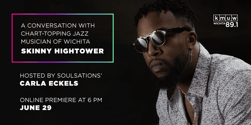 A conversation with chart-topping jazz musician of Wichita Skinny Hightower. Hosted by Soulsations' Carla Eckels. Online premiere at 6 p.m. June 29.