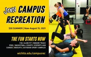 Join Campus Recreation. $30 Summer | Now-August 15, 2021 THE FUN STARTS NOW F45 | Glide Fit | Indoor Track | pool | basketball courts | esports hub | cardio | eights outdoor sport complex wichita.edu/campusrec