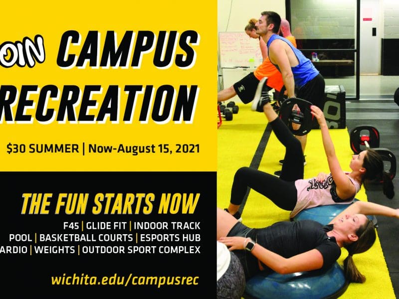Join Campus Recreation. $30 Summer | Now-August 15, 2021 THE FUN STARTS NOW F45 | Glide Fit | Indoor Track | pool | basketball courts | esports hub | cardio | eights outdoor sport complex wichita.edu/campusrec