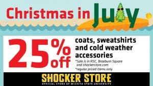 Christmas in July. 25% off coats, sweatshirts and cold weather accessories. Sale is in RSC, Braeburn Square and shockerstore.com. Regular priced items only. Shocker Store. Official Store of Wichita State University