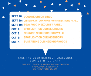 A list of the events happening the week of Sept. 28- October 4th. Sept.28th: Good Neighbor BINGO Sept. 29th: United Way: Community Organizations panel Sept.30th: SGA: Food Insecurity Panel Oct. 1: Spotlight on our neighbors Oct.2: Morning Neighborhood Walk Oct 3: Spotlight on our neighbors Oct 4: sustaining our neighborhoods.