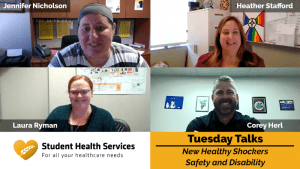Pictures of Jennifer Nicholson, Heather Stafford, Laura Ryman, and Corey Herl with text: Student Health Services, Tuesday Talks, New Healthy Shockers, Safety and Disability.