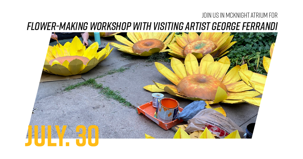 An image of painted sunflowers made out of cardboard with the following text: "Join us in McKnight Atrium for flower-making workshop with visiting artist George Ferrandi. July 30."