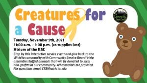 Tuesday, November 9th, 11:00 am-1:00 pm in the Atrium of the RSC. Stop by this interactive service event and give back to the Wichita community with Community Service Board! Help assemble stuffed animals that will be donated to local nonprofits in our community. All materials are provided. For questions email CSB@wichita.edu