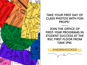 Graphic featuring text "Take your first day of class photos with fun props! Join the Office of First Year Programs in Student Success at the RSC first floor from 11AM-1PM. #NEWSHOCKS21."