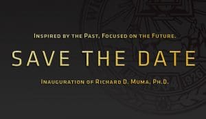 Graphic featuring text "Inspired By The Past, Focused On The Future. Save The Date. Inauguration Of Richard D. Muma, PH. D.
