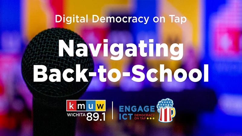 Digital Democracy on Tap. Navigating Back-to-School. KMUW's logo. Engage ICT's logo.