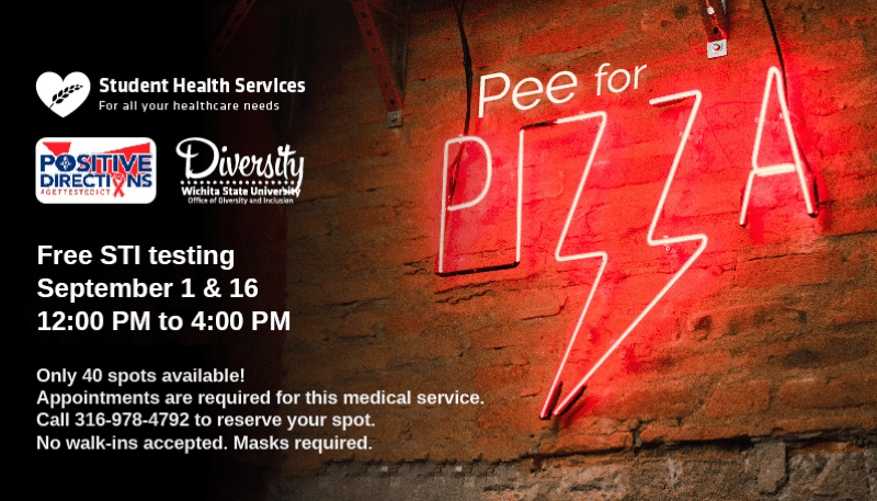 Picture of neon red Pee for Pizza sign with text: Student Health Services, Positive Directions, Office of Diversity and Inclusion, Free STI Testing September 1 & 16 12pm to 4pm, Only 40 spots available, Appointments are required for this medical service. Call 316-978-4792 to reserve your spot. No walk-ins accepted. Masks Required.