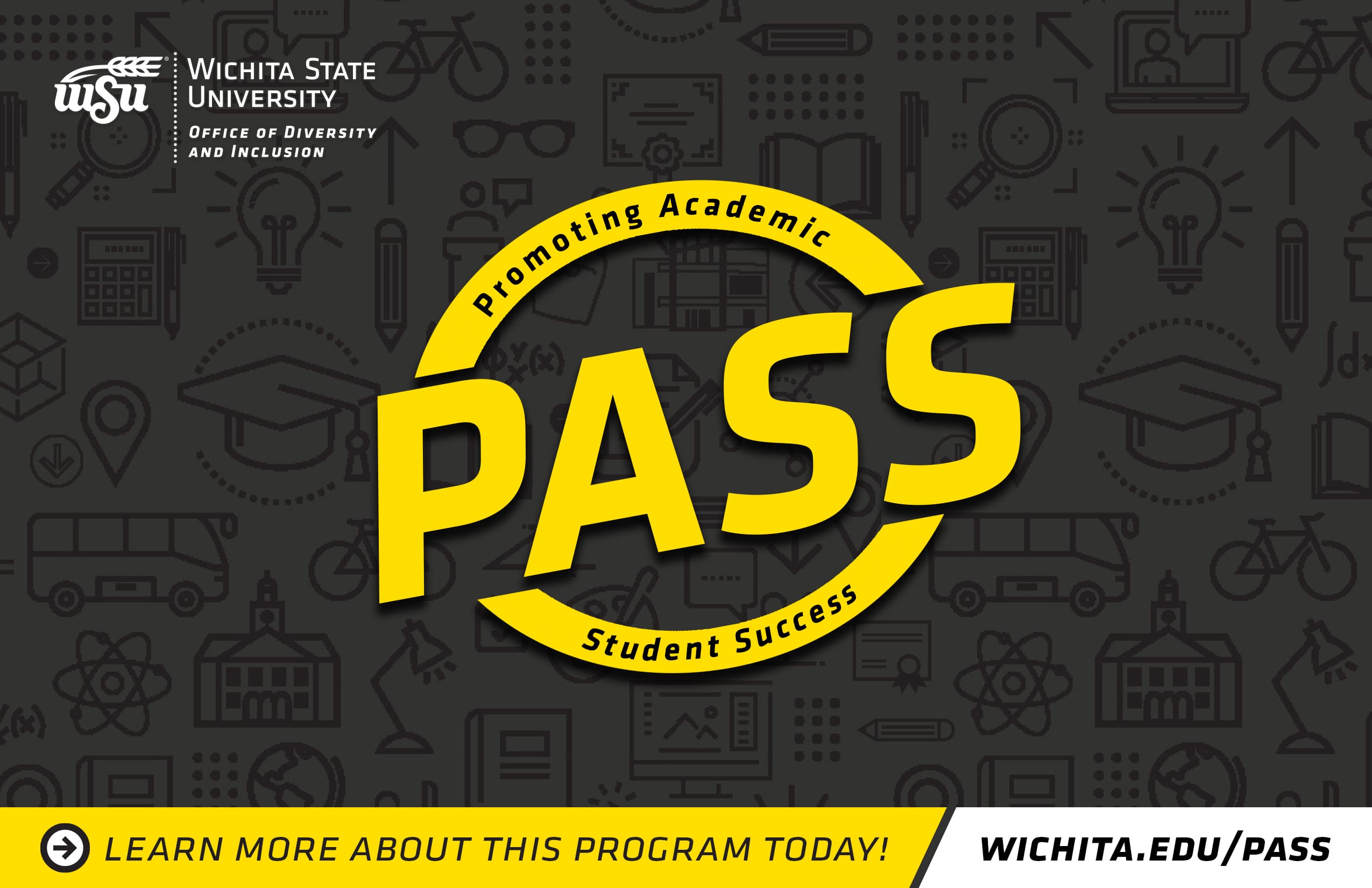 Wichita State University Office of Diversity and Inclusion Promoting Academic Student Success (PASS) Learn more about this program today! wichita.edu/pass