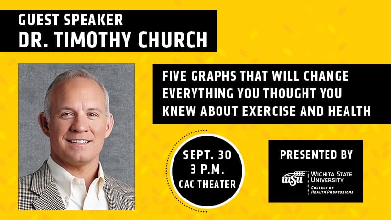 Guest Speaker Dr. Timothy Church FIVE GRAPHS THAT WILL CHANGE EVERYTHING YOU THOUGHT YOU KNEW ABOUT EXERCISE AND HEALTH Sept. 30 3 p.m. CAC Theater