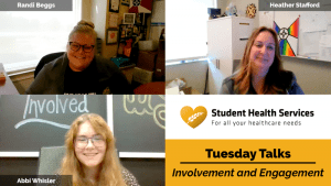 Pictures of Randi Beggs, Heather Stafford, and Abbi Whisler with text: Student Health Services, For all your healthcare needs, Tuesday Talks, Involvement and Engagement