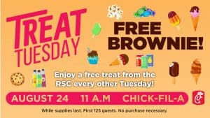 Treat Tuesday. Free Brownie! Enjoy a free treat from the RSC every other Tuesday! August 24. 11 a.m. Chick-Fil-A. While supplies last. First 125 guests. No purchase necessary.