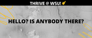 Graphic featuring text 'Thrive @WSU. Hello? Is anybody there?"