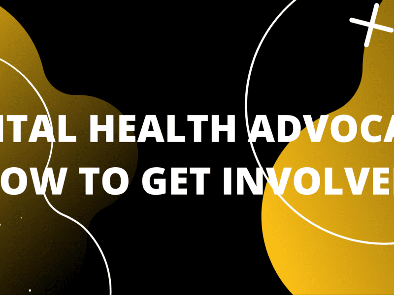 MENTAL HEALTH ADVOCACY - HOW TO GET INVOLVED.