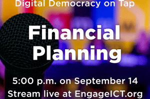 Digital Democracy on Tap. Financial Planning. 5:00 p.m. on September 14. Stream live at EngageICT.org.
