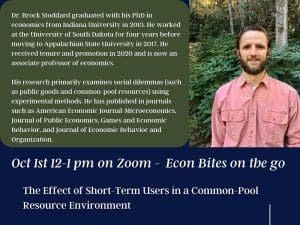 Dr. Brock Stoddard graduated with his PhD ineconomics from Indiana University in 2013. He worked at the University of South Dakota for four years before moving to Appalachian State University in 2017. He received tenure and promotion in 2020 and is now an associate professor of economics. His research primarily examines social dilemmas (such as public goods and common-pool resources) using experimental methods. He has published in journals such as American Economic Journal-Microeconomics, Journal of Public Economics, Games and Economic Behavior, and Journal of Economic Behavior and Organization