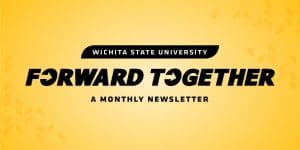 Wichita State University: Forward Together — a monthly newsletter