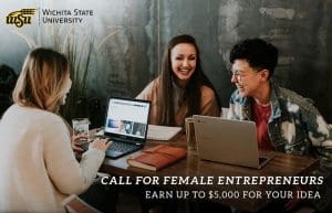 Photo of three Wichita State University Students featuring text 'Wichita State University. Call for female entrepreneurs. Earn up to $5,000 for your idea.'
