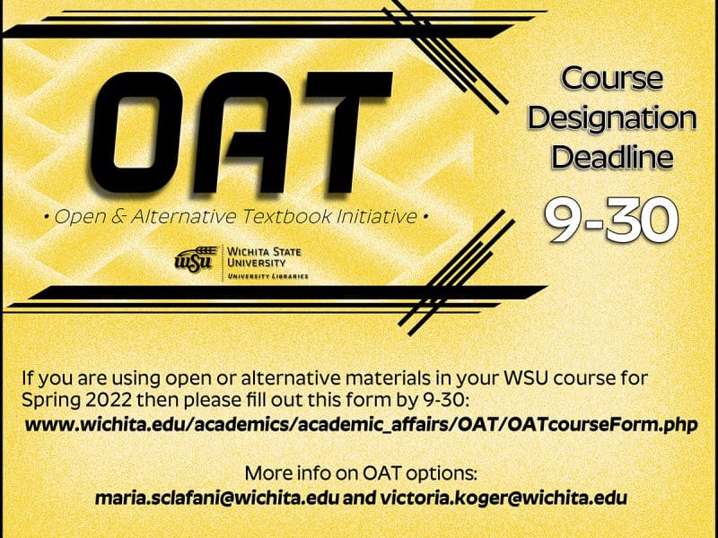 OAT Course Designation Deadline 9-30: If you are using open or alternative materials in your WSU course for Spring 2022 then please follow the link to fill out the form by 9/30. To find out more about open or alternative textbook option, please consult with our OAT faculty fellows maria.sclafani@wichita.edu and victoria.koger@wichita.edu.