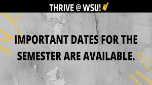 Graphic featuring text 'Thrive @WSU-IMPORTANT DATES FOR THE SEMESTER ARE AVAILABLE.'