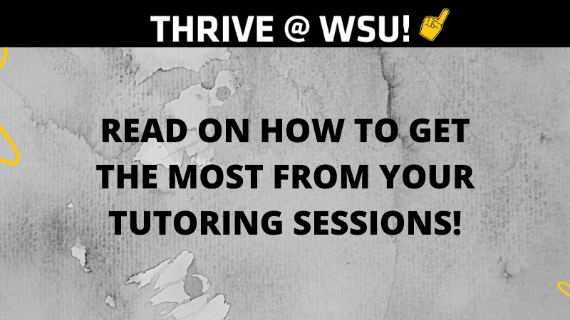 Graphic featuring text 'Thrive @WSU-Read on how to get the most from your tutoring sessions!!'