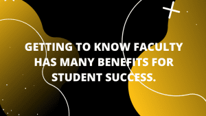 Graphic featuring text, 'Getting to know faculty has many benefits for student success.'