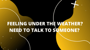 Graphic featuring text 'Feeling under the weather? Need someone to talk to?'