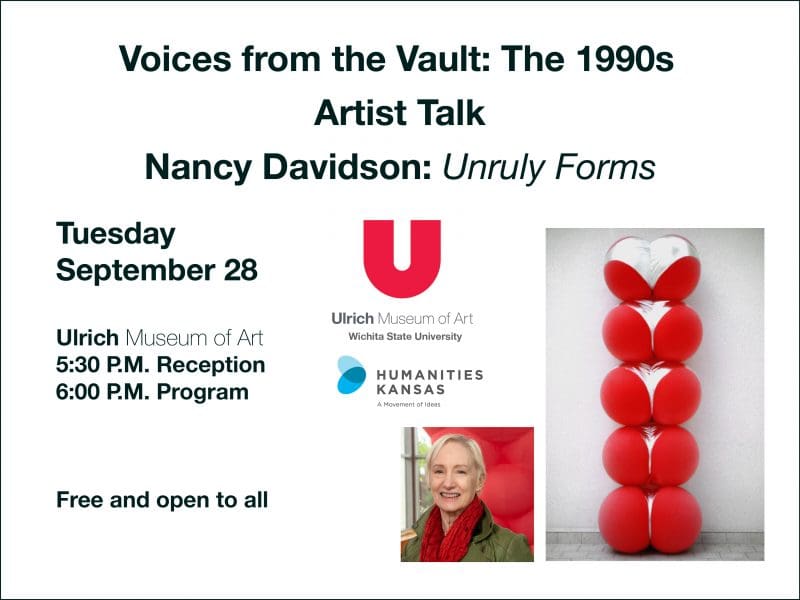 Voices from the Vault. Artist Talk. Nancy Davidson, Unruly Forms. Ulrich Museum of Art. Tuesday September 28. 5:30 P.M. Reception. 6:00 P.M. Program. Free and open to all.