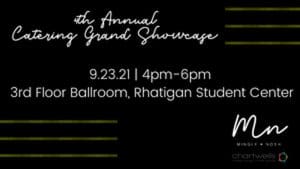 4th Annual Catering Grand Showcase. 9/23/21. 4-6 p.m. 3rd Floor Ballroom, Rhatigan Student Center.