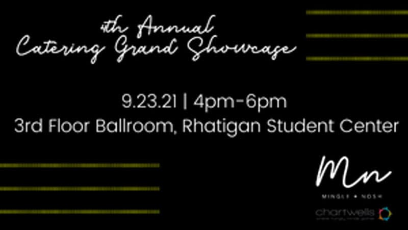 4th Annual Catering Grand Showcase. 9/23/21. 4-6 p.m. 3rd Floor Ballroom, Rhatigan Student Center.