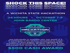 Shock This Space! A Wichita State Hackathon. 24 Hours - October 7-8 - John Bardo Center. Join individually or assemble your own group of 3 to participate in this 24-hour competition to create a comic or short graphic narrative highlighting the importance of accessibility. Students will write, design, and present their stories. The winning team will receive: $500 Cash Award.