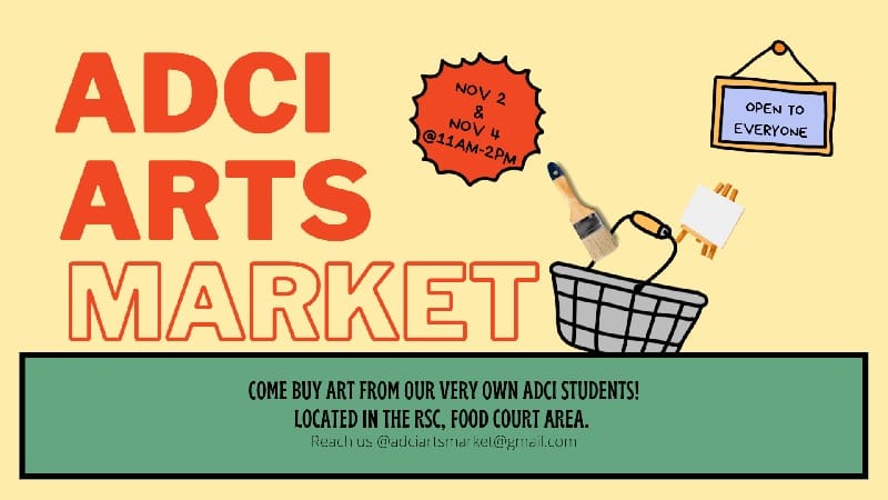 Image reads: “ADCI Arts Market, November 2nd and November 4th at 11 AM – 2 PM. Open to everyone. Come buy art from our very own ADCI students! Located in the RSC in the food court area. Reach us @adciartsmarket@gmail.com”
