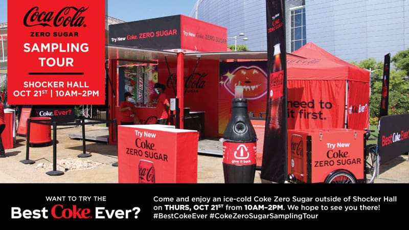 Coca Cola Zero Sugar Sampling Tour. Shocker Hall. October 21st. 10 a.m.-2 p.m. Want to try the best Coke ever? Come and enjoy an ice-cold Coke Zero Sugar outside of Shocker Hall on Thursday, October 21 from 10am-2pm. We hope to see you there! #BestCokeEver #CokeZeroSugarSamplingTour.