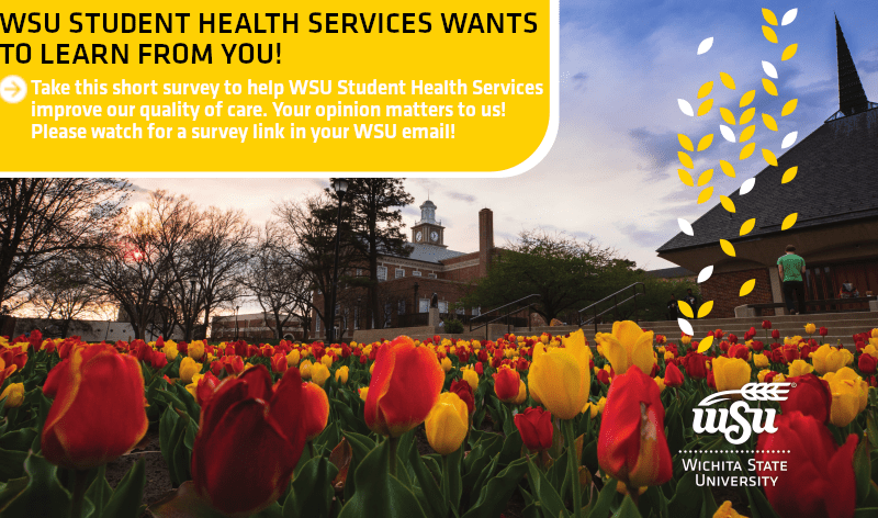 WSU Student Health Services wants to learn from you. Take our survey. Help WSU Student Health Services improve the quality of our care by taking this brief survey. Your opinion matters! Watch for a survey link in your WSU emails.