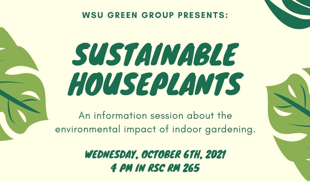 Looking to get into indoor gardening? WSU Green Group will be hosting an information session on 4 p.m. Wednesday, Oct. 6 in the Rhatigan Student Center, room 265.