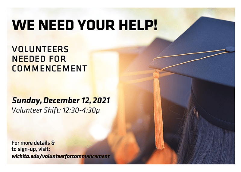 Graphic featuring the backs of students wearing graduation cap and text ' We Need Your Help! Volunteers Needed for Commencement Sunday, December 12, 2021 Volunteer Shift: 12:3--4:30pm For more details and to sign-up, visit wichita.edu/volunteerforcommencement.'