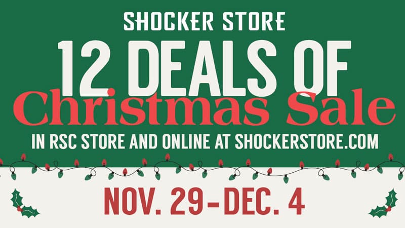 Shocker Store. 12 Deals of Christmas Sale. In RSC store and online at shockerstore.com. Nov 29-Dec 4