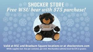 Shocker Store. Free WSU bear with $75 purchase! Valid at RSC and Braeburn Square locations or at shockerstore.com. While supplies last. One per customer, per visit. Merchandise subtotal must be $75 or greater.