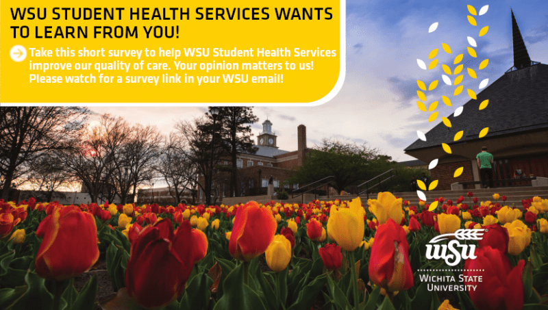 WSU Student Health Services Wants To Learn From You! Take this short survey to help WSU Student Health Services improve our quality of care. Your opinion matters to us! Please watch for a survey link in your WSU email.