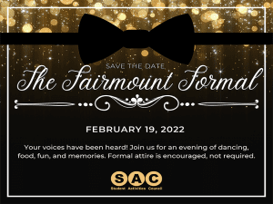 Save the date to the Fairmount Formal . on February nineteen comma twenty twenty two . sponsored by student activities council.