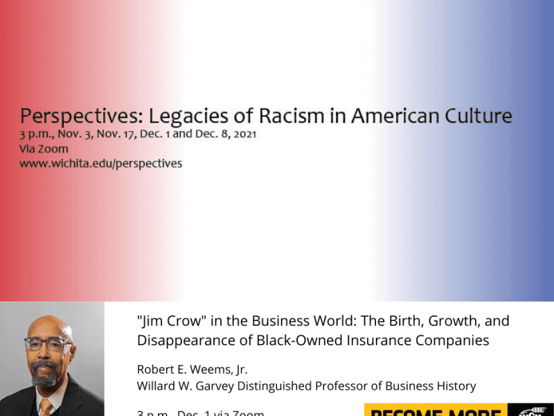 Graphic with red, white and blue background featuring photo of Robert E. Weems and text 'Perspectives: Legacies of Racism in American Culture 3 p.m., Nov. 3, Nov. 17, Dec. 1 and Dec. 8, 2021 Via Zoom www.wichita.edu/perspectives Wichita State University. Robert E. Weems, Jr., who has been Wichita State’s Willard W. Garvey Distinguished Professor of Business History since 2011. Dec. 1, 3 p.m. via Zoom..'