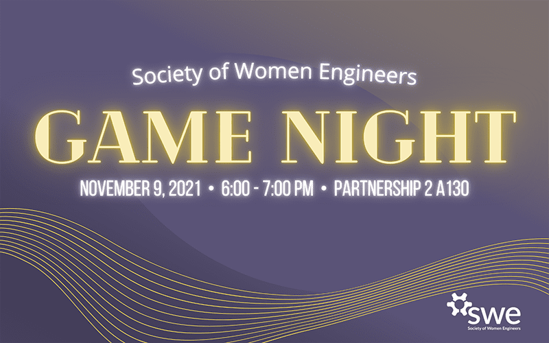 Society of Women Engineers Game Night, November 9 2021, 6:00-7:00pm, Partnership 2 A130.