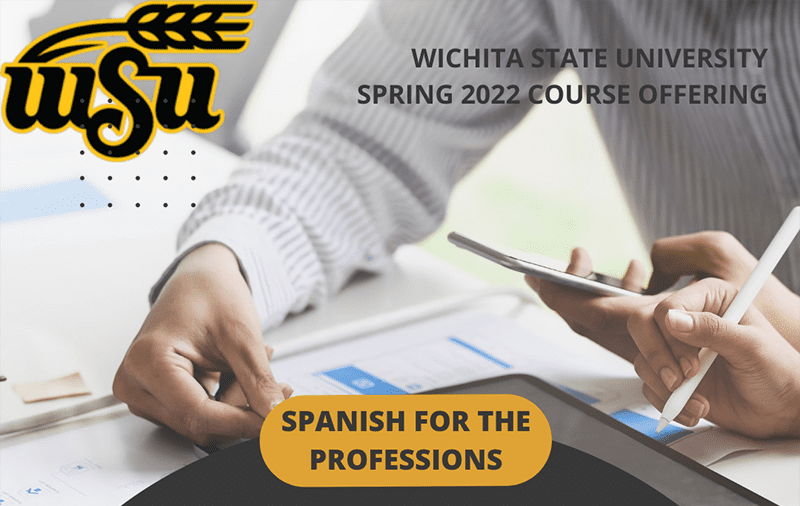 Wichita State University South is happy to announce that we will be offering (SPAN 324) Spanish for the Professions (CRN 26913). It will be held Tuesdays and Thursdays from 4:30-5:45pm at WSU South. This intermediate Spanish language and culture course will prepare you to communicate in Spanish in professional contexts in the US and abroad! Sign-up now!