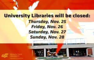 University Libraries will be closed the following days: Thursday, Nov. 25; Friday, Nov. 26; Saturday, Nov. 27; Sunday, Nov. 28.
