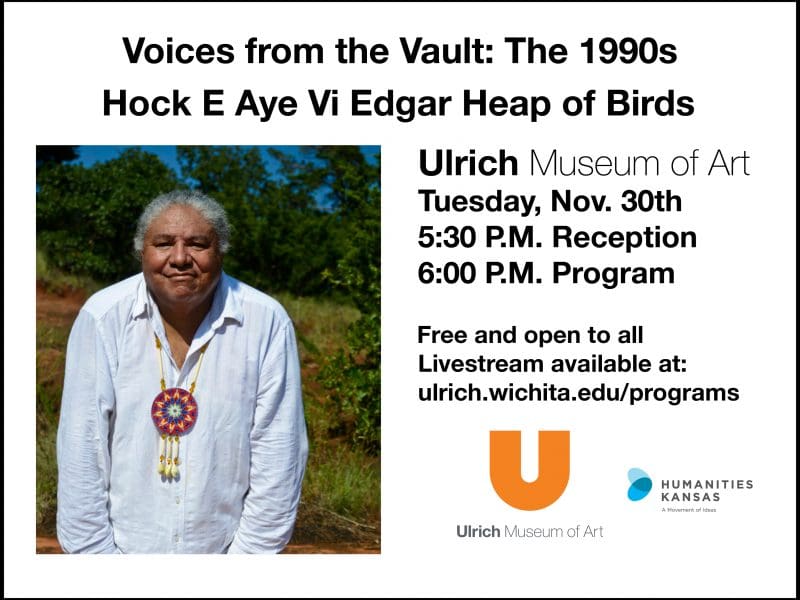 Voices from the Vault: The 1990s. Hock E Aye Vi Edgar Heap of Birds. Ulrich Museum of Art. Tuesday, November 30th. 5:30 P.M. Reception. 6:00 P.M. Program. Free and open to all. Livestream available at: Ulrich.wichita.edu/programs