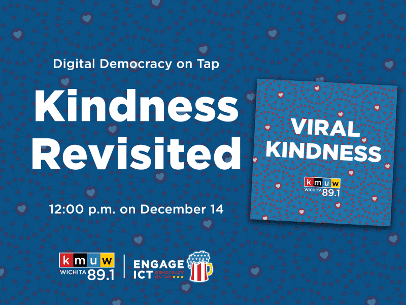 The image has a blue background with red hearts. It says "Digital Democracy on Tap. Kindness Revisited. 12:00 p.m. on December 14. KMUW Wichita 89.1. Engage ICT Democracy on Tap" There is a beer mug with blue and white stars and red, white, and yellow strips. On the right there is an image with a light blue background with red hearts and dots, it says "Viral Kindness. KMUW Wichita 89.1."