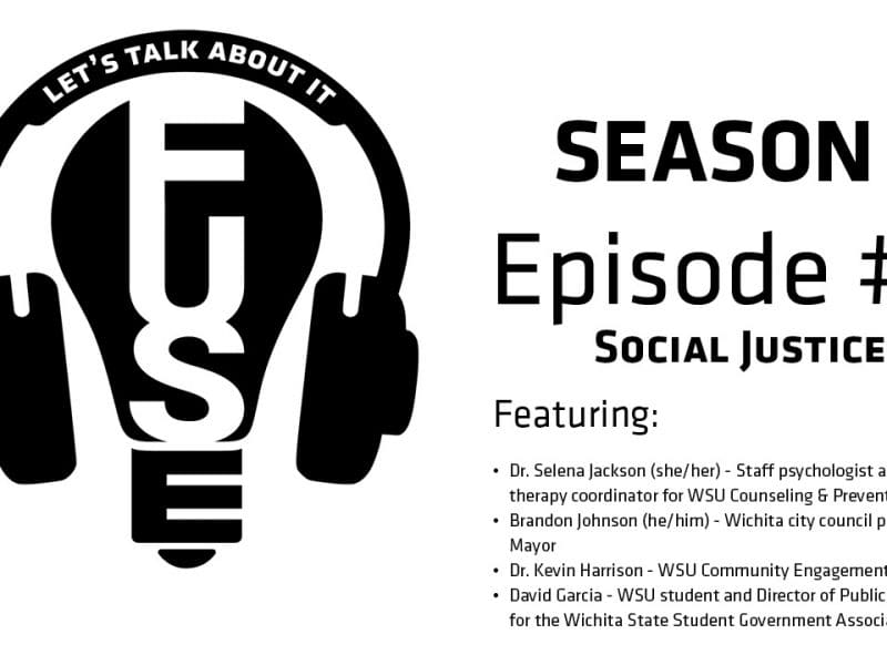 "Let's Talk About It" - Season 2 Episode 4: Social Justice Featuring: Selena Jackson (she/her) - Staff psychologist and group therapy coordinator for WSU Counseling & Prevention Services Brandon Johnson (he/him) - Wichita city council person & Vice Mayor Kevin Harrison - WSU Community Engagement Coordinator David Garcia - WSU student and Director of Public Relations for the Wichita State Student Government Association